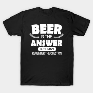 Beer is the answer T-Shirt